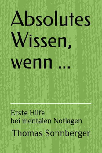 Absolutes Wissen, wenn ...: Erste Hilfe bei mentalen Notlagen Absolutes Wissen, wenn ...: Erste Hilfe bei mentalen Notlagen von Independently published