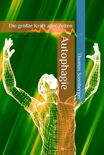 Autophagie: Die größte Kraft aller Zeiten Autophagie: Die größte Kraft aller Zeiten von Independently published