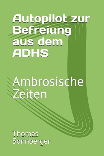 Autopilot zur Befreiung aus dem ADHS: Ambrosische Zeiten Autopilot zur Befreiung aus dem ADHS: Ambrosische Zeiten von Independently published
