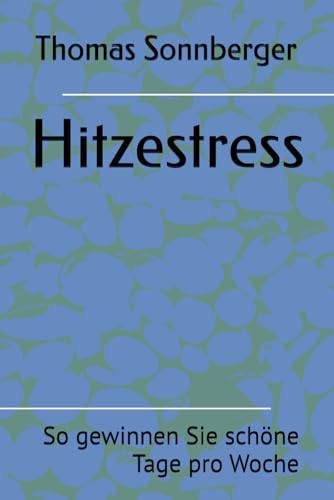 Hitzestress: So gewinnen Sie schöne Tage pro Woche Hitzestress: So gewinnen Sie schöne Tage pro Woche von Independently published