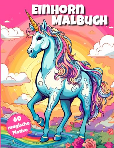 Einhorn Malbuch: 60 Magische Einhörner Motive zum Ausmalen für Kinder ab 4 Jahren | Ein tolles Einhorn Geschenk für Mädchen