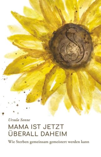 Mama ist jetzt überall daheim: Wie Sterben gemeinsam gemeistert werden kann. Mama ist jetzt überall daheim: Wie Sterben gemeinsam gemeistert werden kann. von Buchschmiede