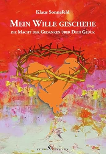 Mein Wille geschehe: Die Macht der Gedanken über Dein Glück
