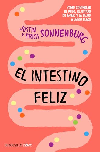 El intestino feliz: Cómo controlar el peso, el estado de ánimo y la salud a largo plazo (Clave) von DEBOLSILLO