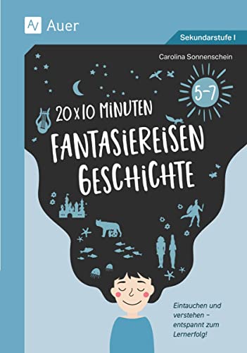 20 x 10 Minuten Fantasiereisen Geschichte 5-7: Eintauchen und verstehen - entspannt zum Lernerfolg (5. bis 7. Klasse)