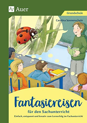 Fantasiereisen für den Sachunterricht 1-4: Einfach, entspannt und kreativ zum Lernerfolg im Fachunterricht (1. bis 4. Klasse) von Auer Verlag i.d.AAP LW