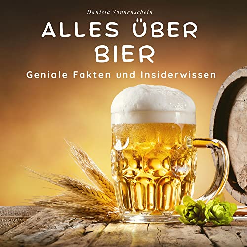 Alles über Bier: Geniale Fakten und Insiderwissen von 27 Amigos