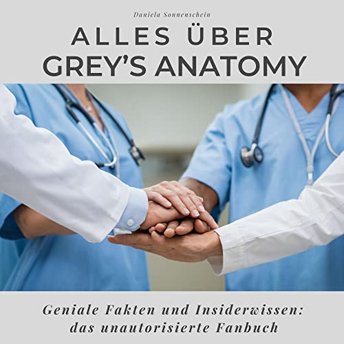 Alles über Grey’s Anatomy: Geniale Fakten und Insiderwissen: das unautorisierte Fanbuch Alles über Grey’s Anatomy: Geniale Fakten und Insiderwissen: das unautorisierte Fanbuch