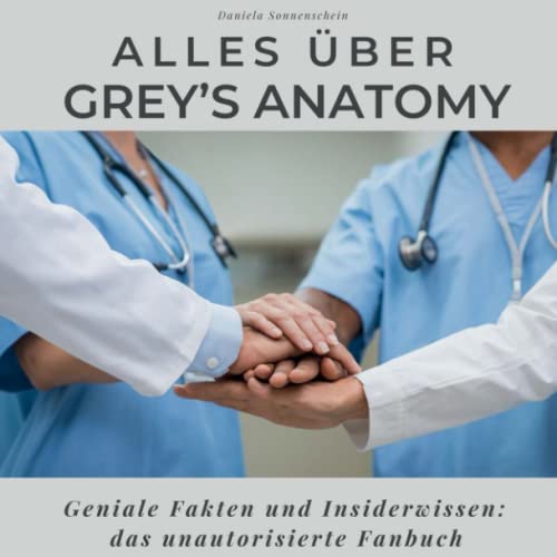 Alles über Grey’s Anatomy: Geniale Fakten und Insiderwissen: das unautorisierte Fanbuch