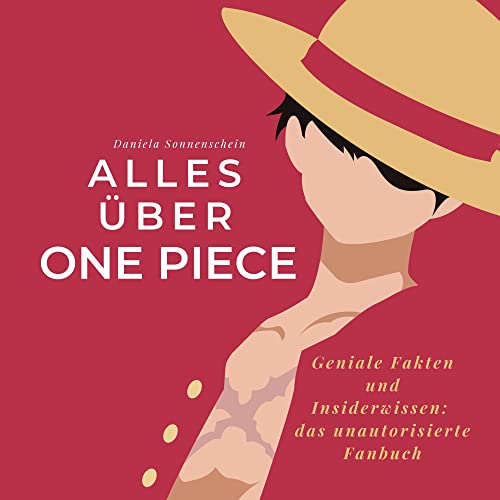 Alles über One Piece: Geniale Fakten und Insiderwissen: das unautorisierte Fanbuch Alles über One Piece: Geniale Fakten und Insiderwissen: das unautorisierte Fanbuch