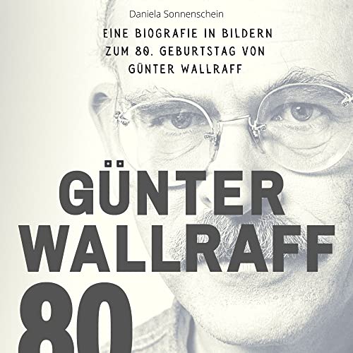 Günter Wallraff: Eine Biografie in Bildern zum 80. Geburtstag von Günter Wallraff