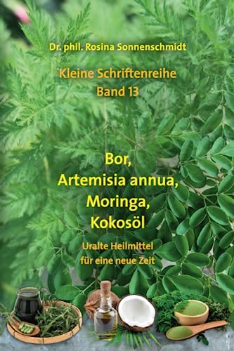 Bor, Artemisia annua, Moringa, Kokosöl - uralte Heilmittel für eine neue Zeit von Independently published