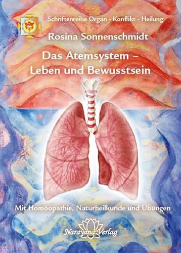 Das Atemsystem - Leben und Bewusstsein: Band 4: Schriftenreihe Organ - Konflikt - Heilung Mit Homöopathie, Naturheilkunde und Übungen