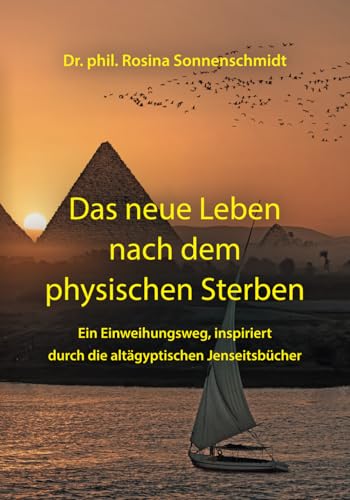 Das neue Leben nach dem physischen Sterben: Ein Einweihungsweg, inspiriert durch die altägyptischen Jenseitsbücher Das neue Leben nach dem physischen Sterben: Ein Einweihungsweg, inspiriert durch die altägyptischen Jenseitsbücher von Independently published