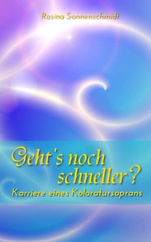 Geht's noch schneller? Karriere eines Koloratursoprans von CreateSpace Independent Publishing Platform