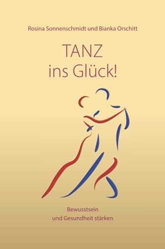 Tanz ins Glück!: Bewusstsein und Gesundheit stärken Tanz ins Glück!: Bewusstsein und Gesundheit stärken
