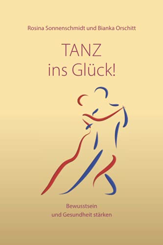 Tanz ins Glück!: Bewusstsein und Gesundheit stärken