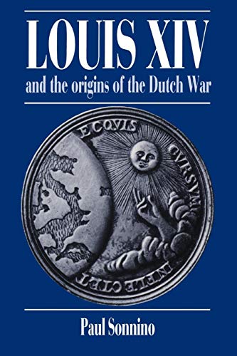 Louis XIV and the Origins of the Dutch War (Cambridge Studies in Early Modern History)