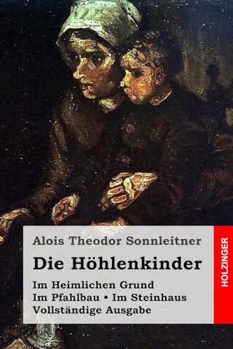 Die Höhlenkinder: Im Heimlichen Grund. Im Pfahlbau. Im Steinhaus. Vollständige Ausgabe von CREATESPACE