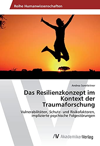 Das Resilienzkonzept im Kontext der Traumaforschung: Vulnerabilitäten, Schutz- und Risikofaktoren, implizierte psychische Folgestörungen