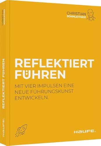 Reflektiert führen: Mit vier Impulsen eine neue Führungskunst entwickeln (Haufe Fachbuch)