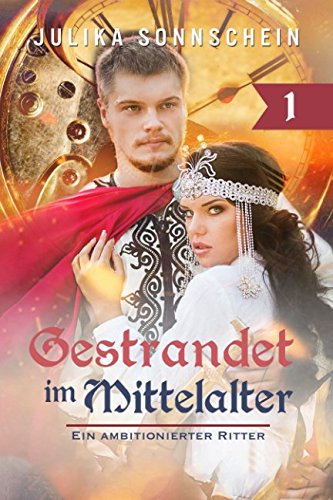 Gestrandet im Mittelalter: Ein ambitionierter Ritter (Im Mittelalter gestrandet, Band 1)