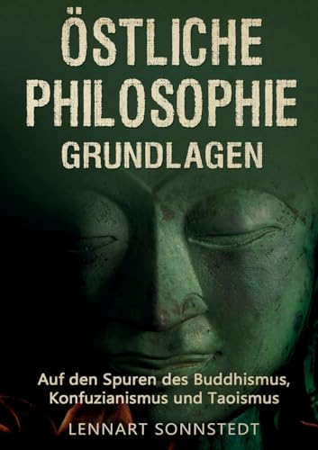 Östliche Philosophie - Grundlagen: Auf den Spuren des Buddhismus, Konfuzianismus und Taoismus Östliche Philosophie - Grundlagen: Auf den Spuren des Buddhismus, Konfuzianismus und Taoismus von Lucid Page Media