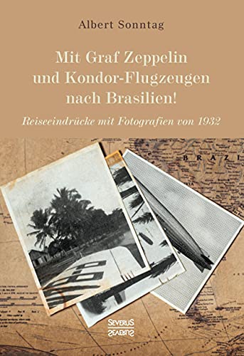 Mit Graf Zeppelin und Kondor-Flugzeugen nach Brasilien!: Reiseeindrücke mit Fotografien von 1932
