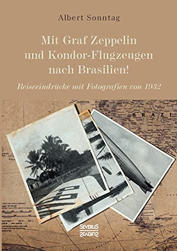Mit Graf Zeppelin und Kondor-Flugzeugen nach Brasilien!: Reiseeindrücke mit Fotografien von 1932 von Severus Verlag