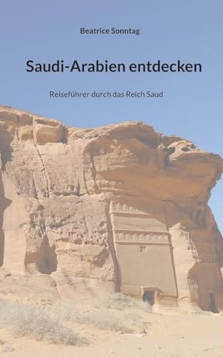 Saudi-Arabien entdecken: Reiseführer durch das Reich Saud