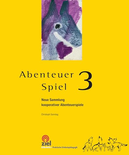 Abenteuer Spiel 3: Neue Sammlung kooperativer Abenteuerspiele (Gelbe Reihe: Praktische Erlebnispädagogik) von ZIEL