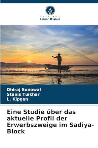 Eine Studie über das aktuelle Profil der Erwerbszweige im Sadiya-Block von Verlag Unser Wissen