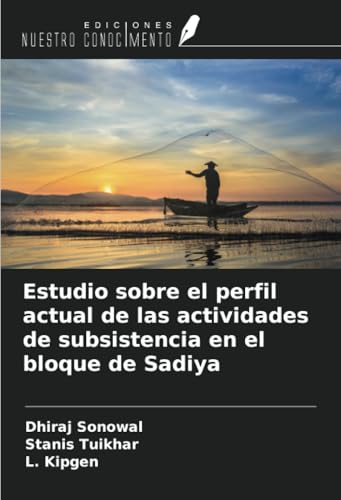 Estudio sobre el perfil actual de las actividades de subsistencia en el bloque de Sadiya von Ediciones Nuestro Conocimiento