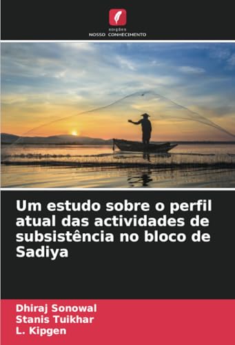 Um estudo sobre o perfil atual das actividades de subsistência no bloco de Sadiya von Edições Nosso Conhecimento