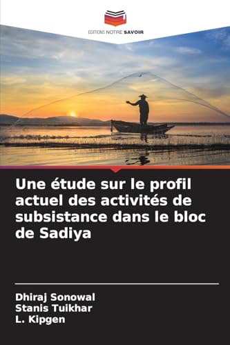 Une étude sur le profil actuel des activités de subsistance dans le bloc de Sadiya von Editions Notre Savoir