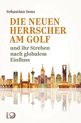Die neuen Herrscher am Golf: und ihr Streben nach globalem Einfluss von Dietz, J.H.W., Nachf.