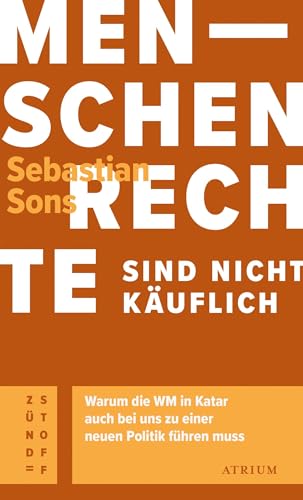 Menschenrechte sind nicht käuflich: Warum die WM in Katar auch bei uns zu einer neuen Politik führen muss (Atrium Zündstoff) von Atrium Verlag AG