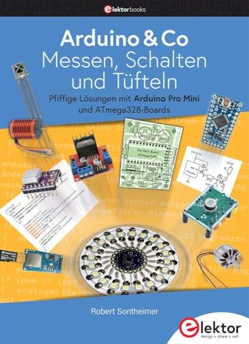 Arduino & Co – Messen, Schalten und Tüfteln: Pfiffige Lösungen mit Arduino Pro Mini und ATmega328-Boards von Elektor