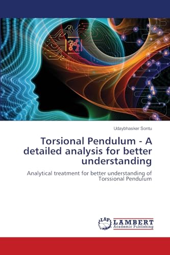 Torsional Pendulum - A detailed analysis for better understanding: Analytical treatment for better understanding of Torssional Pendulum von LAP LAMBERT Academic Publishing