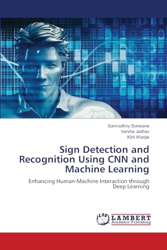 Sign Detection and Recognition Using CNN and Machine Learning: Enhancing Human-Machine Interaction through Deep Learning von LAP LAMBERT Academic Publishing