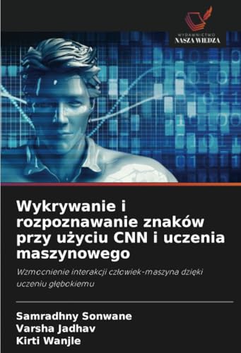 Wykrywanie i rozpoznawanie znaków przy użyciu CNN i uczenia maszynowego: Wzmocnienie interakcji człowiek-maszyna dzięki uczeniu głębokiemu: ... cz¿owiek-maszyna dzi¿ki uczeniu g¿¿bokiemu von Wydawnictwo Nasza Wiedza