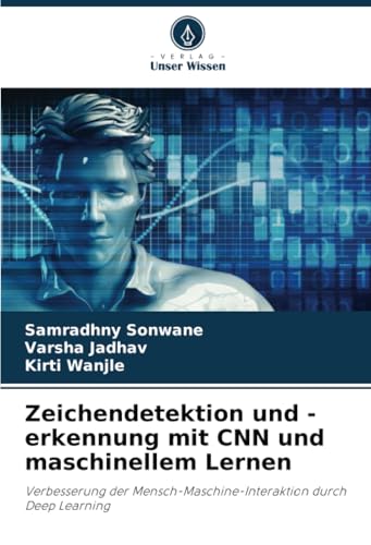 Zeichendetektion und -erkennung mit CNN und maschinellem Lernen: Verbesserung der Mensch-Maschine-Interaktion durch Deep Learning von Verlag Unser Wissen