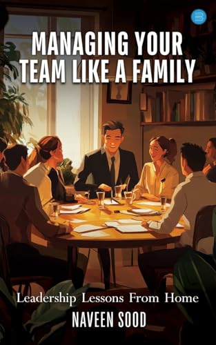 Managing Your Team Like A Family: "Leadership Lessons From Home Managing Your Team Like A Family: "Leadership Lessons From Home von Bluerose Publishers