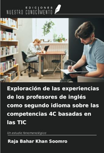 Exploración de las experiencias de los profesores de inglés como segundo idioma sobre las competencias 4C basadas en las TIC: Un estudio fenomenológico von Ediciones Nuestro Conocimiento