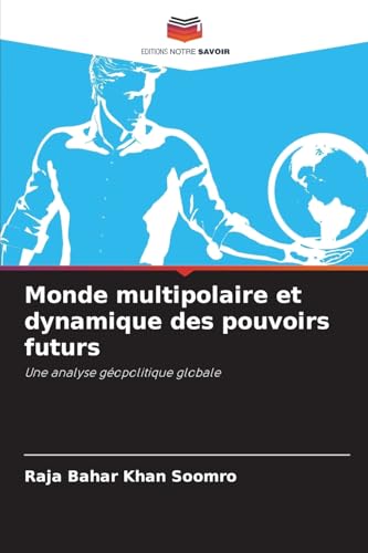 Monde multipolaire et dynamique des pouvoirs futurs: Une analyse géopolitique globale von Editions Notre Savoir
