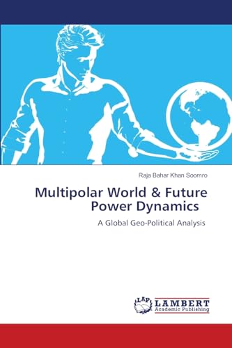 Multipolar World & Future Power Dynamics: A Global Geo-Political Analysis von LAP LAMBERT Academic Publishing