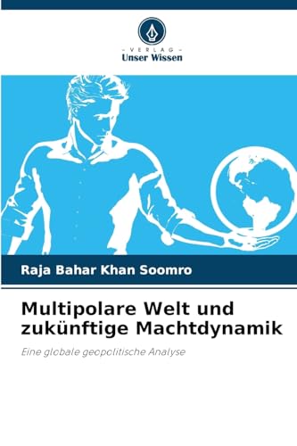 Multipolare Welt und zukünftige Machtdynamik: Eine globale geopolitische Analyse von Verlag Unser Wissen