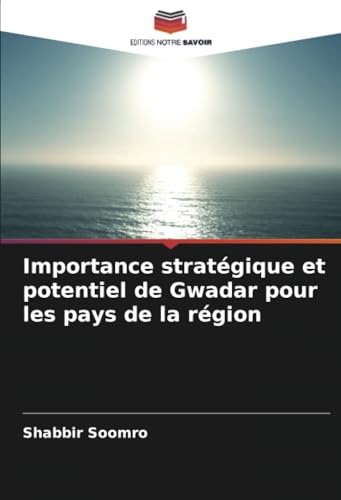 Importance stratégique et potentiel de Gwadar pour les pays de la région von Editions Notre Savoir