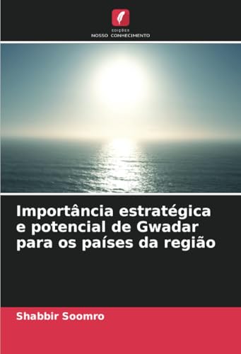 Importância estratégica e potencial de Gwadar para os países da região von Edições Nosso Conhecimento