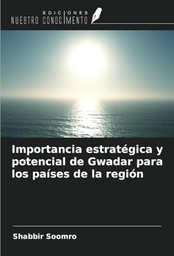 Importancia estratégica y potencial de Gwadar para los países de la región von Ediciones Nuestro Conocimiento
